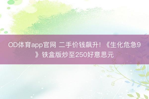 OD体育app官网 二手价钱飙升! 《生化危急9》铁盒版炒至250好意思元