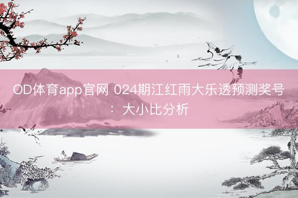 OD体育app官网 024期江红雨大乐透预测奖号：大小比分析