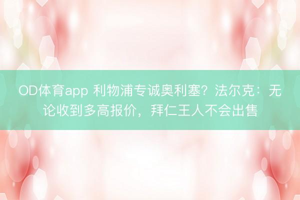 OD体育app 利物浦专诚奥利塞？法尔克：无论收到多高报价，拜仁王人不会出售