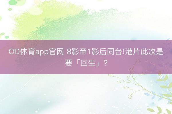 OD体育app官网 8影帝1影后同台!港片此次是要「回生」?