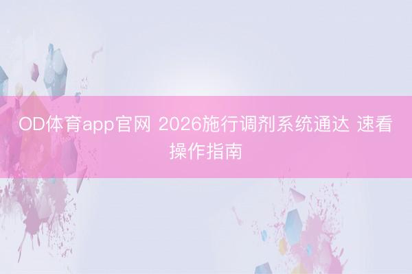 OD体育app官网 2026施行调剂系统通达 速看操作指南