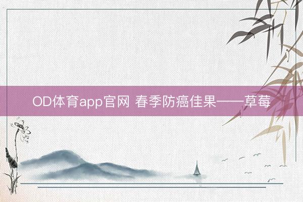 OD体育app官网 春季防癌佳果——草莓