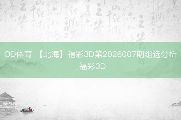 OD体育 【北海】福彩3D第2026007期组选分析_福彩3D