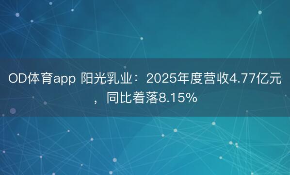 OD体育app 阳光乳业：2025年度营收4.77亿元，同比着落8.15%