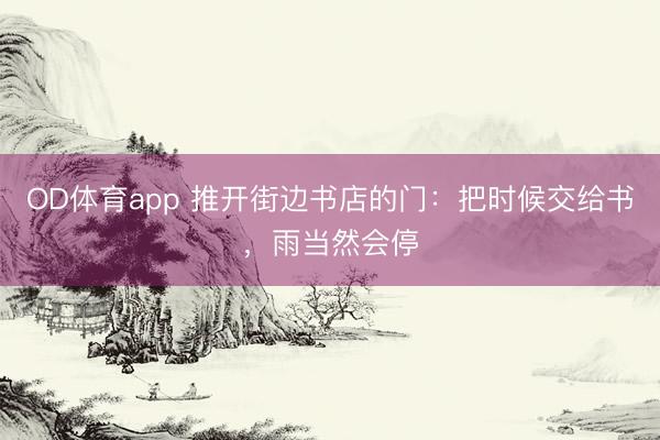 OD体育app 推开街边书店的门：把时候交给书，雨当然会停