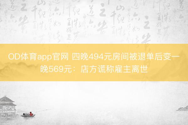 OD体育app官网 四晚494元房间被退单后变一晚569元：店方谎称雇主离世