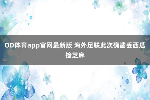 OD体育app官网最新版 海外足联此次确凿丢西瓜捡芝麻