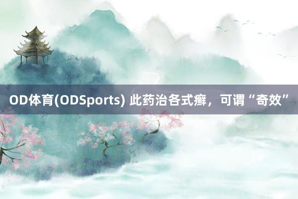 OD体育(ODSports) 此药治各式癣，可谓“奇效”