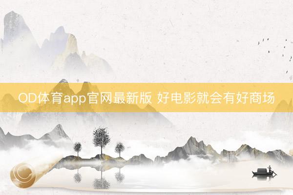 OD体育app官网最新版 好电影就会有好商场