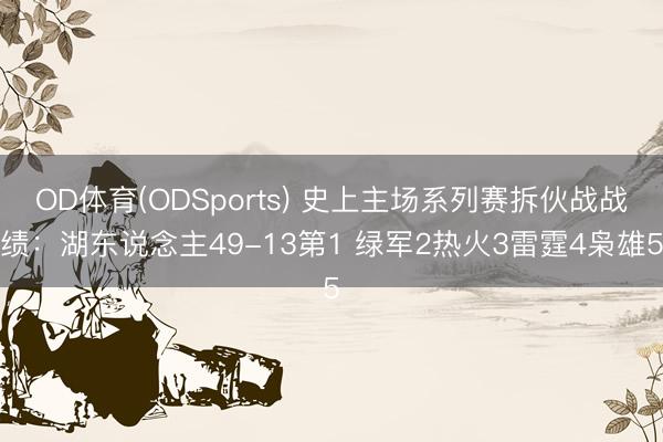 OD体育(ODSports) 史上主场系列赛拆伙战战绩：湖东说念主49-13第1 绿军2热火3雷霆4枭雄5