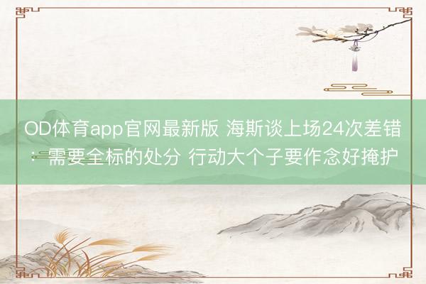 OD体育app官网最新版 海斯谈上场24次差错：需要全标的处分 行动大个子要作念好掩护
