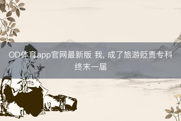 OD体育app官网最新版 我， 成了旅游贬责专科终末一届